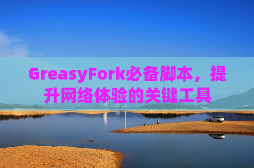 GreasyFork必备脚本，提升网络体验的关键工具